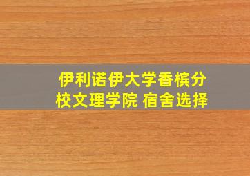 伊利诺伊大学香槟分校文理学院 宿舍选择